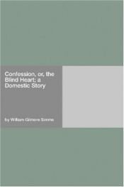 book cover of Confession, or, the Blind Heart; a Domestic Story by William Gilmore Simms