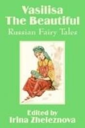 book cover of Vasilisa the Beautiful: Russian Fairy Tales by Irina Zheleznova