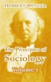 book cover of The Principles of Sociology, Volume I : Third Edition — Revised and Expanded by Herbert Spencer