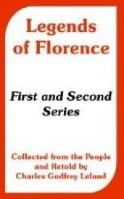 book cover of Legends of Florence: Collected From the People (First and Second Series) by Charles Leland