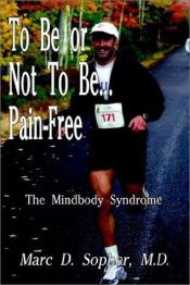book cover of To Be or Not to Be... Pain-free: The Mindbody Syndrome by Marc D. Sopher