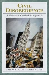 book cover of Civil Disobedience: A Wadsworth Casebook in Argument (with InfoTrac®) by Sharon K. Walsh