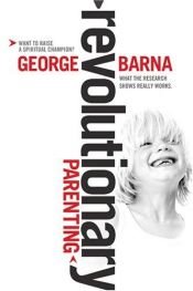 book cover of Revolutionary Parenting: What the Research Shows Really Works by George Barna