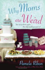 book cover of Why Moms Are Weird by Pamela Ribon