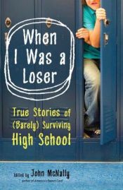 book cover of When I Was A Loser: True Stories of (Barely) Surviving High School by John McNally
