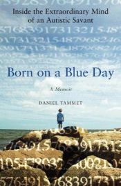 book cover of Born On A Blue Day: inside the extraordinary mind of anf an autistic savant : a memoir by Daniel Tammet