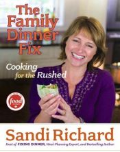 book cover of The Family Dinner Fix: Cooking for the Rushed by Sandi Richard