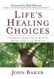 book cover of Life's healing choices : freedom from your hurts, hang-ups, and habits by John Baker