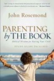 book cover of Parenting by the Book: Biblical Wisdom for Raising Your Child by John Rosemond