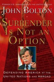 book cover of Surrender Is Not an Option: Defending America at the United Nations and Abroad by John Bolton