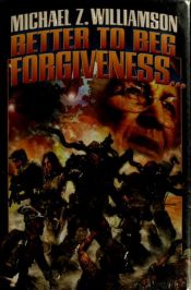 book cover of Better to Beg Forgiveness... by Michael Z. Williamson