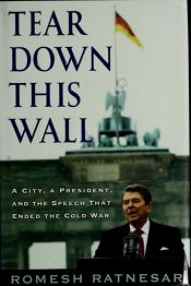 book cover of Tear Down This Wall: A City, A President, and the Speech That Ended the Cold War by Romesh Ratnesar