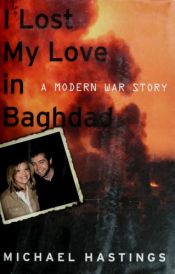 book cover of I lost my love in Baghdad : a modern war story by Michael Hastings