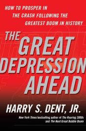 book cover of The Great Depression Ahead: How to Prosper in the Crash Following the Greatest Boom in History by Harry Dent