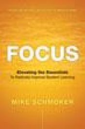 book cover of Focus: Elevating the Essentials to Radically Improve Student Learning by Michael J. Schmoker