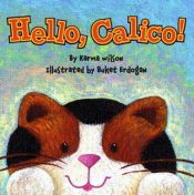 book cover of Hello, Calico! by Karma Wilson