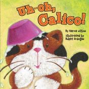 book cover of Uh-oh, Calico! by Karma Wilson