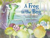 book cover of Frog in the Bog, A by Karma Wilson