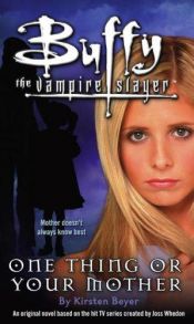 book cover of Buffy the Vampire Slayer: One Thing or Your Mother by Kirsten Beyer