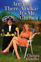 book cover of Are You There Vodka? It's Me, Chelsea by تشيلسي هاندلر