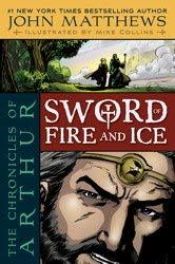 book cover of The Chronicles of Arthur: Sword of Fire and Ice by John Matthews