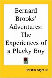 book cover of Bernard Brooks' Adventures: The Experiences Of A Plucky Boy by Horatio Alger
