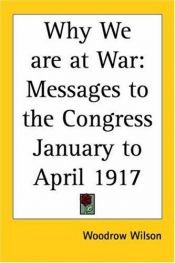 book cover of Why We Are At War: Messages To The Congress January To April 1917 by Woodrow Wilson