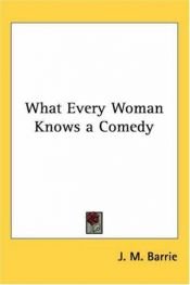 book cover of What Every Woman Knows by James Matthew Barrie
