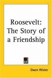 book cover of Roosevelt: The Story of a Friendship by Owen Wister