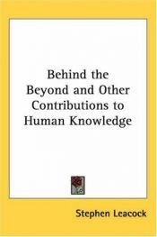 book cover of Behind The Beyond And Other Contributions To Human Knowledge by Stephen Butler Leacock