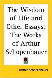 book cover of The works of Arthur Schopenhauer: The wisdom of life and other essays by آرتور شوپنهاور