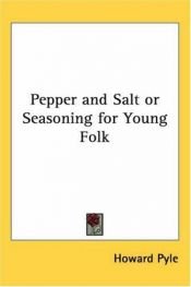 book cover of Pepper And Salt Or Seasoning For Young Folk by Howard Pyle