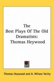 book cover of Thomas Heywood; edited by A. Wilson Verity: with an introduction by J. Addington Symonds .. by Thomas Heywood