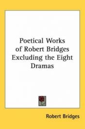 book cover of Poetical works of Robert Bridges, excluding the eight dramas by Robert Bridges