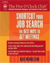 book cover of Shortcut Your Job Search: The Best Ways to Get Meetings (Five O'Clock Club) by Kate Wendleton