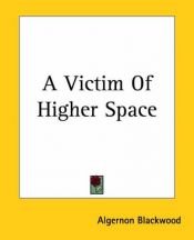 book cover of A Victim Of Higher Space by Algernon Blackwood