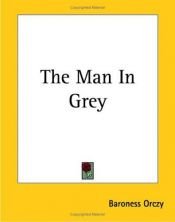 book cover of The Man In Grey by Emma Orczy
