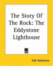 book cover of The Story Of The Rock: The Eddystone Lighthouse by R. M. Ballantyne