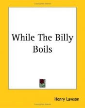 book cover of While the Billy Boils / On the Track / Over the Sliprails by 亨利·劳森