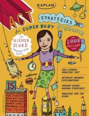 book cover of Kaplan ACT Strategies for Super Busy Students: 15 Simple Steps to Tackle the ACT While Keeping Your Life Together by Kaplan