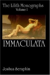 book cover of The Lilith Monographs: Volume 1: Immaculata by Joshua Seraphim