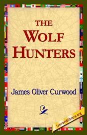 book cover of The Wolf Hunters by James Oliver Curwood