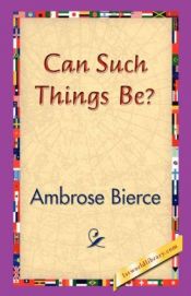 book cover of Can Such Things Be? by Ambrose Bierce
