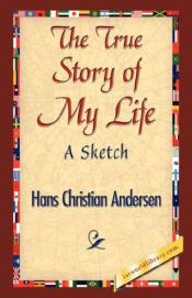 book cover of The true story of my life;: A sketch by Ганс Крістіан Андерсен