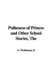 book cover of The Politeness of Princes & Other School Stories - From the Manor Wodehouse Collection, a selection from the early works of P. G. Wodehouse by פ. ג. וודהאוס