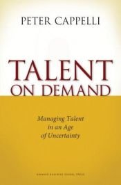 book cover of Talent on Demand: Managing Talent in an Age of Uncertainty by Peter Cappelli