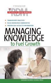 book cover of Managing Knowledge to Fuel Growth (Results-Driven Manager, The) by Harvard Business School Press