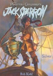 book cover of Pirates of the Caribbean: Jack Sparrow - Silver by Rob Kidd