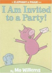 book cover of I Am Invited to a Party! (An Elephant and Piggie Book) by Mo Willems