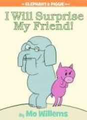 book cover of I Will Surprise My Friend! (Elephant and Piggie) by Mo Willems